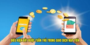 Điều kiện bắt buộc tuân thủ trong giao dịch nạp tiền