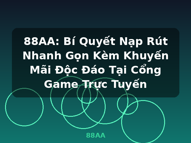 88AA: Bí Quyết Nạp Rút Nhanh Gọn Kèm Khuyến Mãi Độc Đáo Tại Cổng Game Trực Tuyến - 88AA