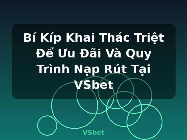 Bí Kíp Khai Thác Triệt Để Ưu Đãi Và Quy Trình Nạp Rút Tại VSbet - VSbet