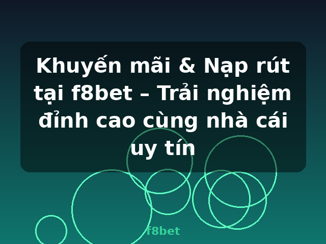 Khuyến mãi & Nạp rút tại f8bet – Trải nghiệm đỉnh cao cùng nhà cái uy tín - f8bet