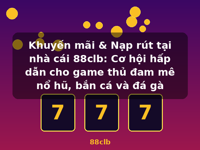 Khuyến mãi & Nạp rút tại nhà cái 88clb: Cơ hội hấp dẫn cho game thủ đam mê nổ hũ, bắn cá và đá gà - 88clb Khuyến mãi & Nạp rút tại nhà cái 88clb: Cơ hội hấp dẫn cho game thủ đam mê nổ hũ, bắn cá và đá gà - 88clb