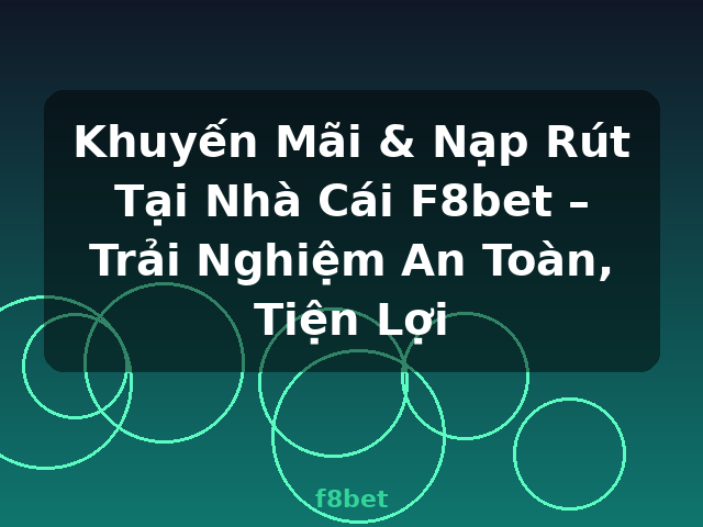 Khuyến Mãi & Nạp Rút Tại Nhà Cái F8bet – Trải Nghiệm An Toàn, Tiện Lợi - f8bet