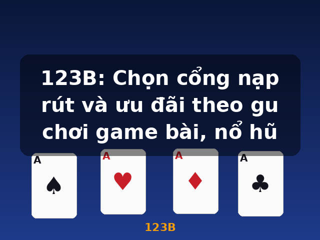 123B: Chọn cổng nạp rút và ưu đãi theo gu chơi game bài, nổ hũ - 123B 123B: Chọn cổng nạp rút và ưu đãi theo gu chơi game bài, nổ hũ - 123B