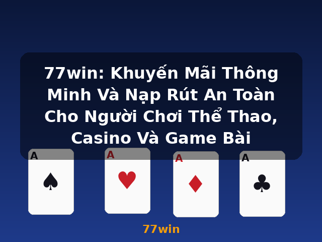 77win: Khuyến Mãi Thông Minh Và Nạp Rút An Toàn Cho Người Chơi Thể Thao, Casino Và Game Bài - 77win 77win: Khuyến Mãi Thông Minh Và Nạp Rút An Toàn Cho Người Chơi Thể Thao, Casino Và Game Bài - 77win