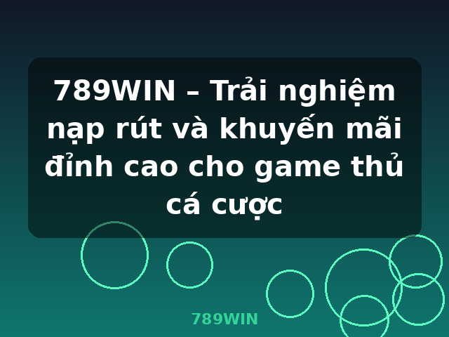 789WIN – Trải nghiệm nạp rút và khuyến mãi đỉnh cao cho game thủ cá cược - 789WIN
