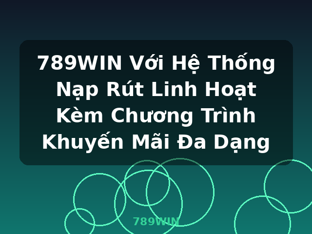 789WIN Với Hệ Thống Nạp Rút Linh Hoạt Kèm Chương Trình Khuyến Mãi Đa Dạng - 789WIN 789WIN Với Hệ Thống Nạp Rút Linh Hoạt Kèm Chương Trình Khuyến Mãi Đa Dạng - 789WIN