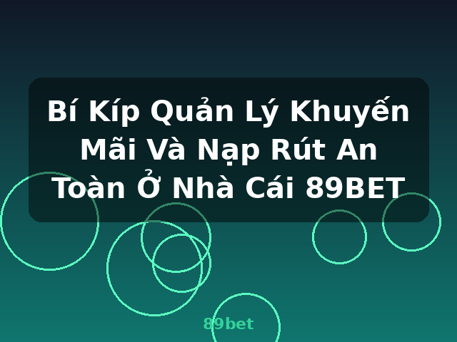 Bí Kíp Quản Lý Khuyến Mãi Và Nạp Rút An Toàn Ở Nhà Cái 89BET - 89bet Bí Kíp Quản Lý Khuyến Mãi Và Nạp Rút An Toàn Ở Nhà Cái 89BET - 89bet