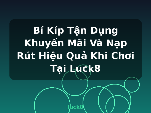 Bí Kíp Tận Dụng Khuyến Mãi Và Nạp Rút Hiệu Quả Khi Chơi Tại Luck8 - luck8 Bí Kíp Tận Dụng Khuyến Mãi Và Nạp Rút Hiệu Quả Khi Chơi Tại Luck8 - luck8