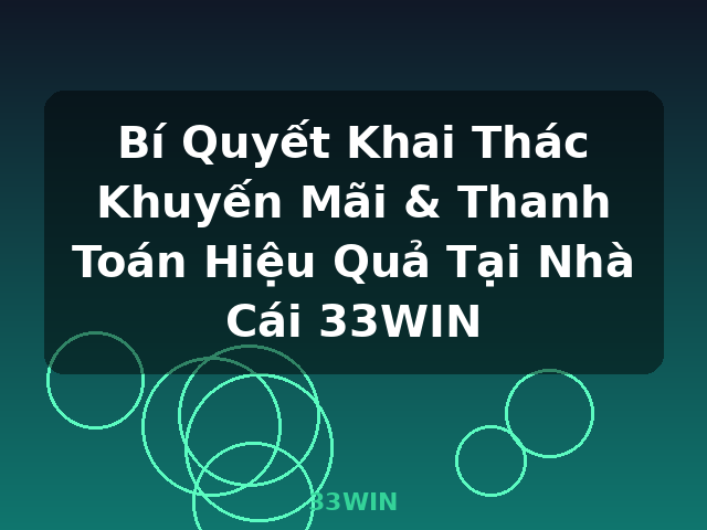 Bí Quyết Khai Thác Khuyến Mãi & Thanh Toán Hiệu Quả Tại Nhà Cái 33WIN - 33WIN Bí Quyết Khai Thác Khuyến Mãi & Thanh Toán Hiệu Quả Tại Nhà Cái 33WIN - 33WIN
