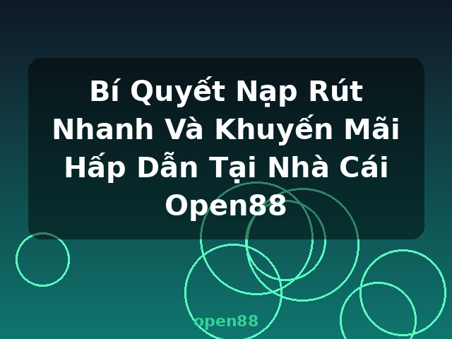 Bí Quyết Nạp Rút Nhanh Và Khuyến Mãi Hấp Dẫn Tại Nhà Cái Open88 - open88 Bí Quyết Nạp Rút Nhanh Và Khuyến Mãi Hấp Dẫn Tại Nhà Cái Open88 - open88