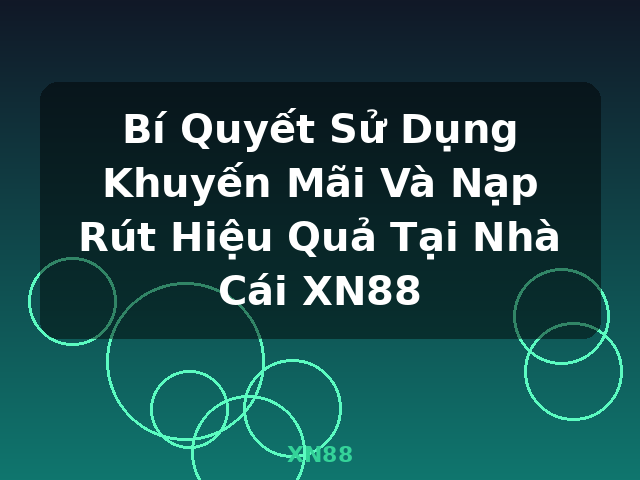 Bí Quyết Sử Dụng Khuyến Mãi Và Nạp Rút Hiệu Quả Tại Nhà Cái XN88 - XN88 Bí Quyết Sử Dụng Khuyến Mãi Và Nạp Rút Hiệu Quả Tại Nhà Cái XN88 - XN88