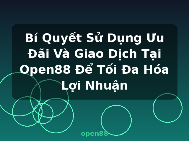 Bí Quyết Sử Dụng Ưu Đãi Và Giao Dịch Tại Open88 Để Tối Đa Hóa Lợi Nhuận - open88