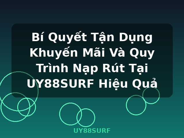 Bí Quyết Tận Dụng Khuyến Mãi Và Quy Trình Nạp Rút Tại UY88SURF Hiệu Quả - UY88SURF Bí Quyết Tận Dụng Khuyến Mãi Và Quy Trình Nạp Rút Tại UY88SURF Hiệu Quả - UY88SURF