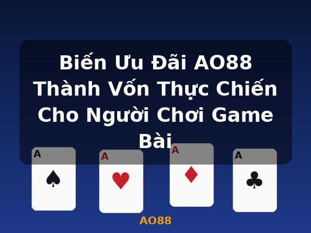 Biến Ưu Đãi AO88 Thành Vốn Thực Chiến Cho Người Chơi Game Bài - AO88 Biến Ưu Đãi AO88 Thành Vốn Thực Chiến Cho Người Chơi Game Bài - AO88