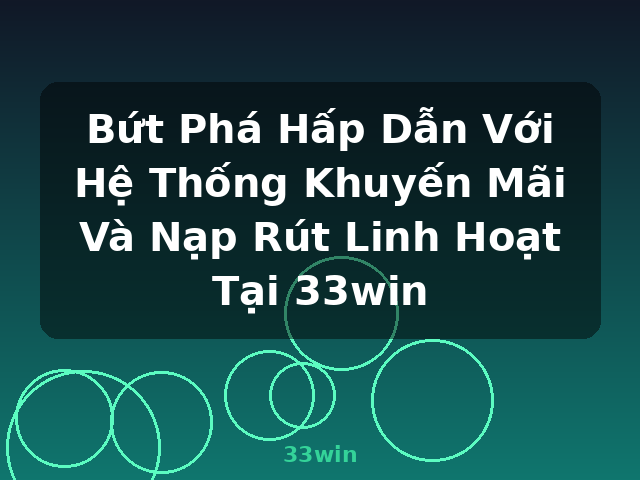 Bứt Phá Hấp Dẫn Với Hệ Thống Khuyến Mãi Và Nạp Rút Linh Hoạt Tại 33win - 33win Bứt Phá Hấp Dẫn Với Hệ Thống Khuyến Mãi Và Nạp Rút Linh Hoạt Tại 33win - 33win