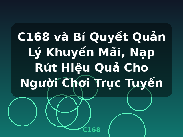 C168 và Bí Quyết Quản Lý Khuyến Mãi, Nạp Rút Hiệu Quả Cho Người Chơi Trực Tuyến - C168 C168 và Bí Quyết Quản Lý Khuyến Mãi, Nạp Rút Hiệu Quả Cho Người Chơi Trực Tuyến - C168