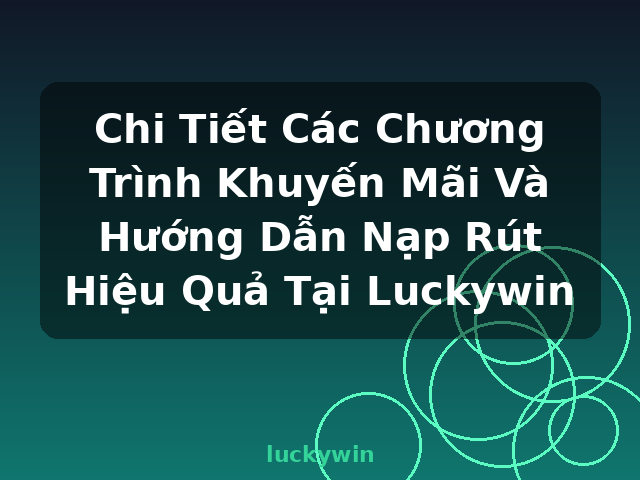 Chi Tiết Các Chương Trình Khuyến Mãi Và Hướng Dẫn Nạp Rút Hiệu Quả Tại Luckywin - luckywin Chi Tiết Các Chương Trình Khuyến Mãi Và Hướng Dẫn Nạp Rút Hiệu Quả Tại Luckywin - luckywin