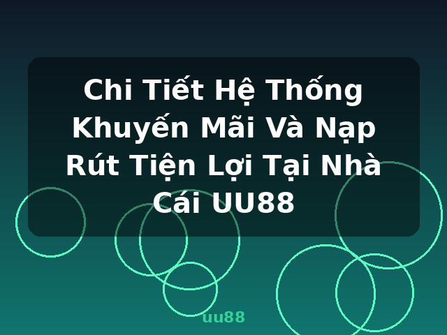 Chi Tiết Hệ Thống Khuyến Mãi Và Nạp Rút Tiện Lợi Tại Nhà Cái UU88 - uu88