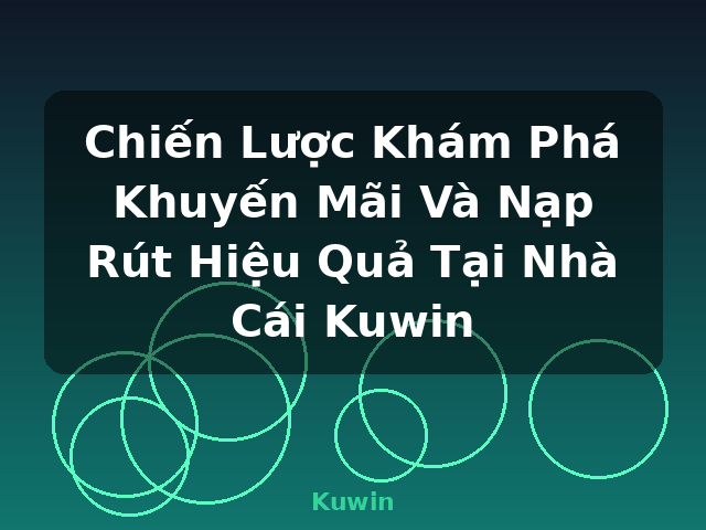 Chiến Lược Khám Phá Khuyến Mãi Và Nạp Rút Hiệu Quả Tại Nhà Cái Kuwin - Kuwin Chiến Lược Khám Phá Khuyến Mãi Và Nạp Rút Hiệu Quả Tại Nhà Cái Kuwin - Kuwin