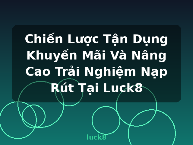 Chiến Lược Tận Dụng Khuyến Mãi Và Nâng Cao Trải Nghiệm Nạp Rút Tại Luck8 - luck8 Chiến Lược Tận Dụng Khuyến Mãi Và Nâng Cao Trải Nghiệm Nạp Rút Tại Luck8 - luck8