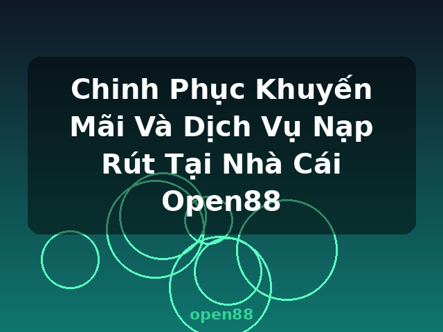 Chinh Phục Khuyến Mãi Và Dịch Vụ Nạp Rút Tại Nhà Cái Open88 - open88 Chinh Phục Khuyến Mãi Và Dịch Vụ Nạp Rút Tại Nhà Cái Open88 - open88
