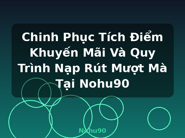 Chinh Phục Tích Điểm Khuyến Mãi Và Quy Trình Nạp Rút Mượt Mà Tại Nohu90 - Nohu90 Chinh Phục Tích Điểm Khuyến Mãi Và Quy Trình Nạp Rút Mượt Mà Tại Nohu90 - Nohu90