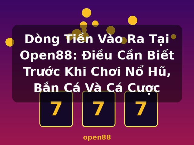 Dòng Tiền Vào Ra Tại Open88: Điều Cần Biết Trước Khi Chơi Nổ Hũ, Bắn Cá Và Cá Cược - open88 Dòng Tiền Vào Ra Tại Open88: Điều Cần Biết Trước Khi Chơi Nổ Hũ, Bắn Cá Và Cá Cược - open88
