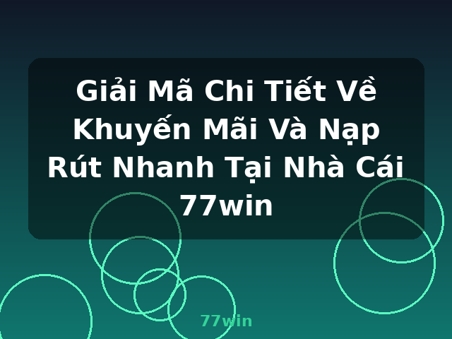 Giải Mã Chi Tiết Về Khuyến Mãi Và Nạp Rút Nhanh Tại Nhà Cái 77win - 77win Giải Mã Chi Tiết Về Khuyến Mãi Và Nạp Rút Nhanh Tại Nhà Cái 77win - 77win