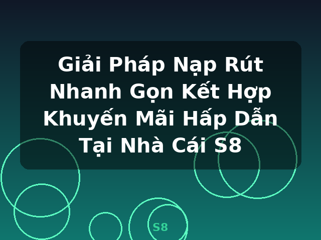 Giải Pháp Nạp Rút Nhanh Gọn Kết Hợp Khuyến Mãi Hấp Dẫn Tại Nhà Cái S8 - S8 Giải Pháp Nạp Rút Nhanh Gọn Kết Hợp Khuyến Mãi Hấp Dẫn Tại Nhà Cái S8 - S8