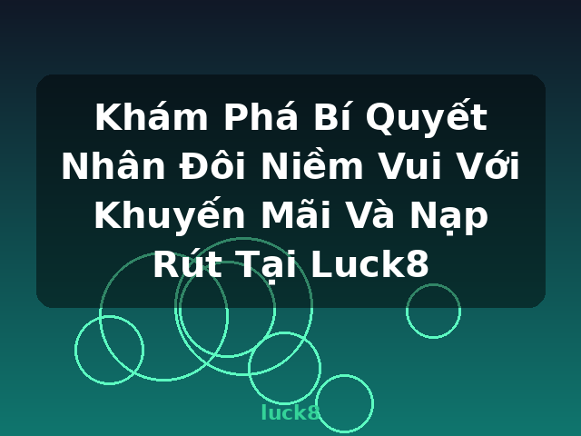 Khám Phá Bí Quyết Nhân Đôi Niềm Vui Với Khuyến Mãi Và Nạp Rút Tại Luck8 - luck8 Khám Phá Bí Quyết Nhân Đôi Niềm Vui Với Khuyến Mãi Và Nạp Rút Tại Luck8 - luck8