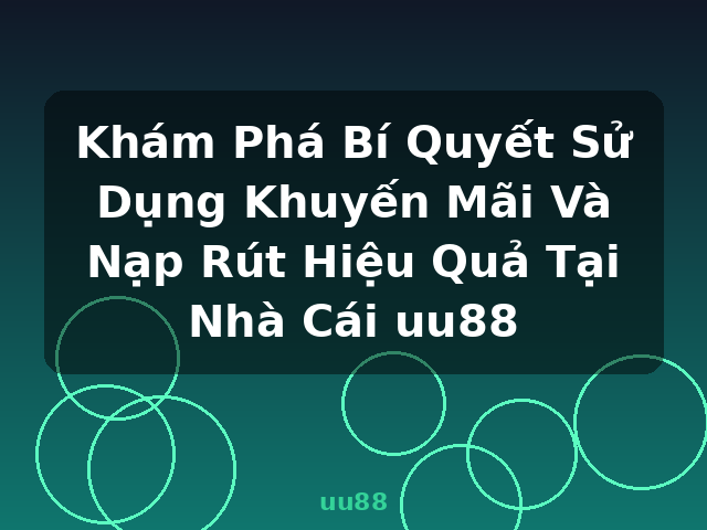 Khám Phá Bí Quyết Sử Dụng Khuyến Mãi Và Nạp Rút Hiệu Quả Tại Nhà Cái uu88 - uu88 Khám Phá Bí Quyết Sử Dụng Khuyến Mãi Và Nạp Rút Hiệu Quả Tại Nhà Cái uu88 - uu88