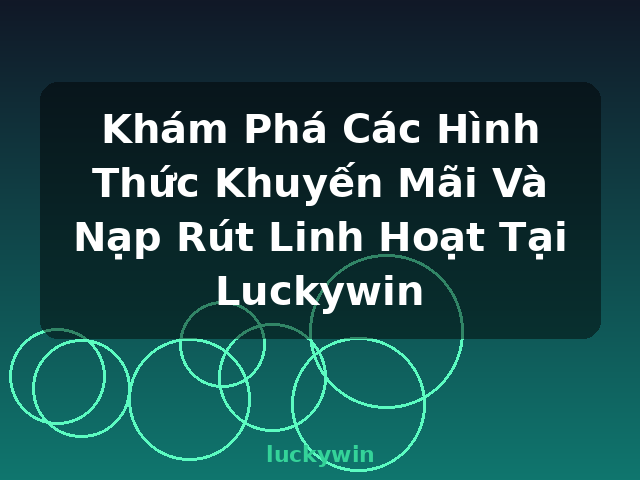 Khám Phá Các Hình Thức Khuyến Mãi Và Nạp Rút Linh Hoạt Tại Luckywin - luckywin Khám Phá Các Hình Thức Khuyến Mãi Và Nạp Rút Linh Hoạt Tại Luckywin - luckywin