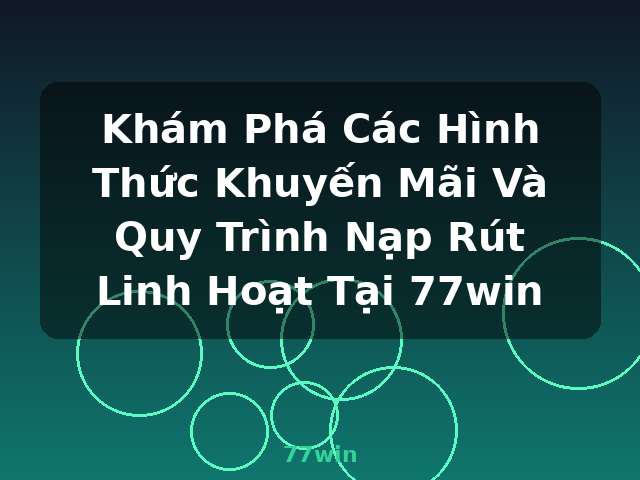 Khám Phá Các Hình Thức Khuyến Mãi Và Quy Trình Nạp Rút Linh Hoạt Tại 77win - 77win Khám Phá Các Hình Thức Khuyến Mãi Và Quy Trình Nạp Rút Linh Hoạt Tại 77win - 77win
