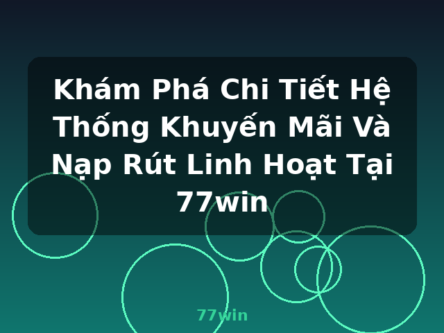Khám Phá Chi Tiết Hệ Thống Khuyến Mãi Và Nạp Rút Linh Hoạt Tại 77win - 77win Khám Phá Chi Tiết Hệ Thống Khuyến Mãi Và Nạp Rút Linh Hoạt Tại 77win - 77win