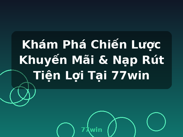 Khám Phá Chiến Lược Khuyến Mãi & Nạp Rút Tiện Lợi Tại 77win - 77win Khám Phá Chiến Lược Khuyến Mãi & Nạp Rút Tiện Lợi Tại 77win - 77win