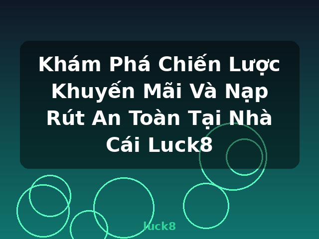 Khám Phá Chiến Lược Khuyến Mãi Và Nạp Rút An Toàn Tại Nhà Cái Luck8 - luck8 Khám Phá Chiến Lược Khuyến Mãi Và Nạp Rút An Toàn Tại Nhà Cái Luck8 - luck8