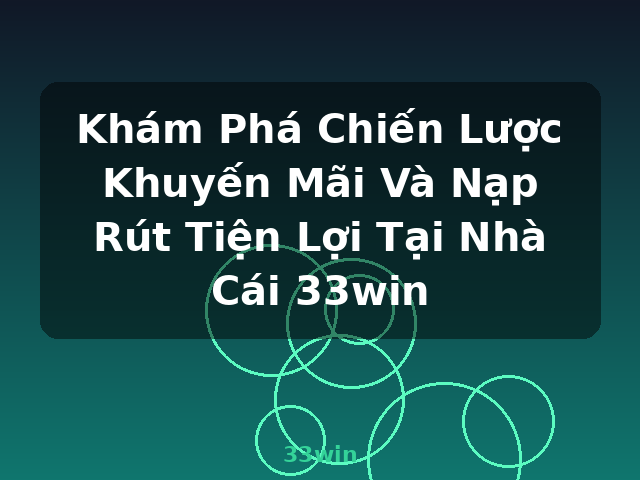 Khám Phá Chiến Lược Khuyến Mãi Và Nạp Rút Tiện Lợi Tại Nhà Cái 33win - 33win Khám Phá Chiến Lược Khuyến Mãi Và Nạp Rút Tiện Lợi Tại Nhà Cái 33win - 33win