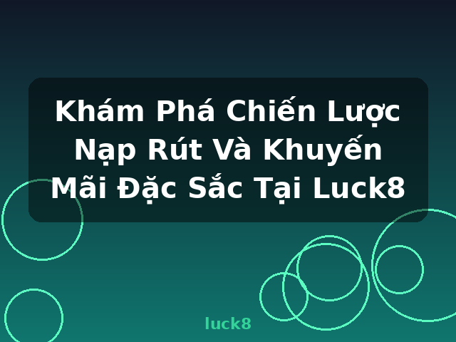 Khám Phá Chiến Lược Nạp Rút Và Khuyến Mãi Đặc Sắc Tại Luck8 - luck8 Khám Phá Chiến Lược Nạp Rút Và Khuyến Mãi Đặc Sắc Tại Luck8 - luck8