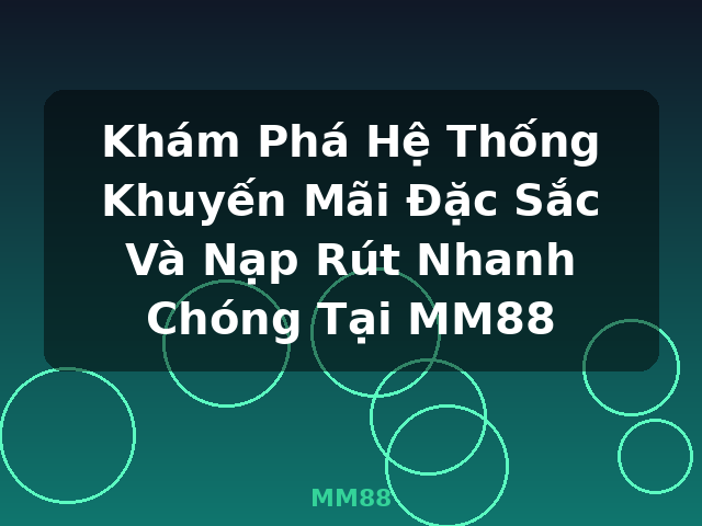 Khám Phá Hệ Thống Khuyến Mãi Đặc Sắc Và Nạp Rút Nhanh Chóng Tại MM88 - MM88 Khám Phá Hệ Thống Khuyến Mãi Đặc Sắc Và Nạp Rút Nhanh Chóng Tại MM88 - MM88