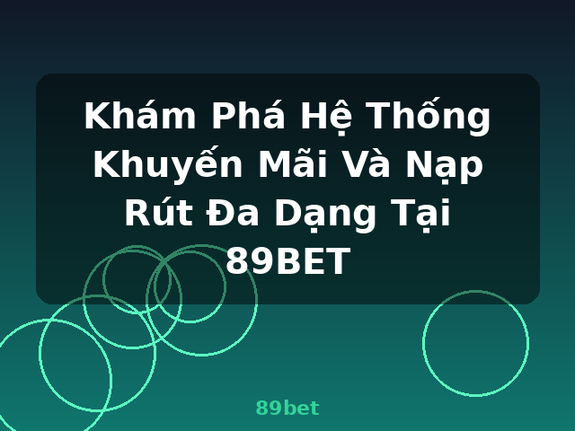 Khám Phá Hệ Thống Khuyến Mãi Và Nạp Rút Đa Dạng Tại 89BET - 89bet Khám Phá Hệ Thống Khuyến Mãi Và Nạp Rút Đa Dạng Tại 89BET - 89bet