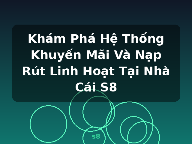 Khám Phá Hệ Thống Khuyến Mãi Và Nạp Rút Linh Hoạt Tại Nhà Cái S8 - s8 Khám Phá Hệ Thống Khuyến Mãi Và Nạp Rút Linh Hoạt Tại Nhà Cái S8 - s8