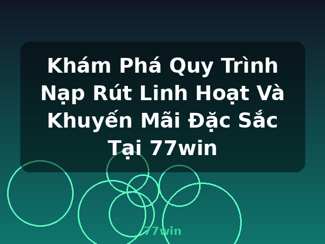 Khám Phá Quy Trình Nạp Rút Linh Hoạt Và Khuyến Mãi Đặc Sắc Tại 77win - 77win Khám Phá Quy Trình Nạp Rút Linh Hoạt Và Khuyến Mãi Đặc Sắc Tại 77win - 77win