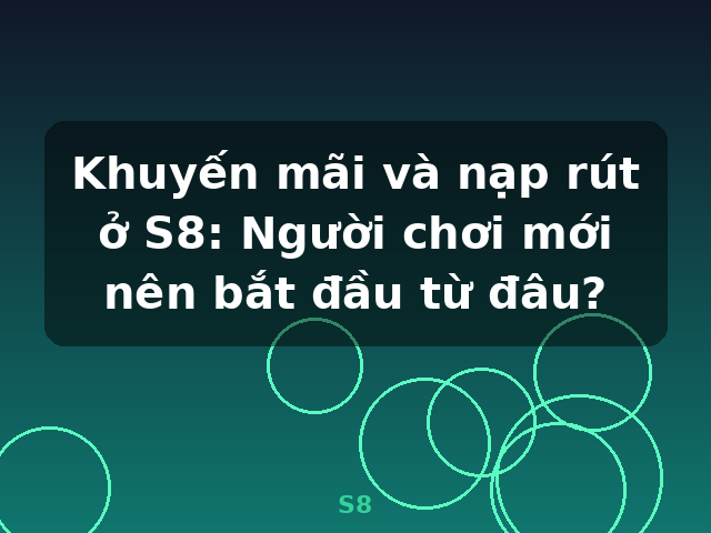 Khuyến mãi và nạp rút ở S8: Người chơi mới nên bắt đầu từ đâu? - S8