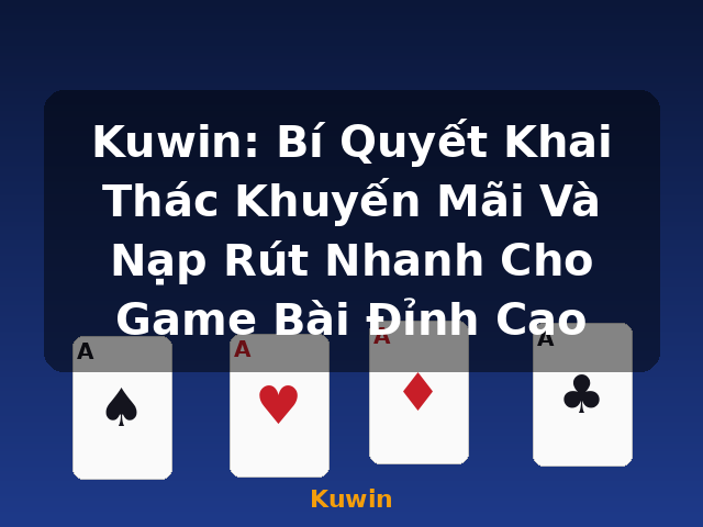 Kuwin: Bí Quyết Khai Thác Khuyến Mãi Và Nạp Rút Nhanh Cho Game Bài Đỉnh Cao - Kuwin