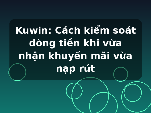 Kuwin: Cách kiểm soát dòng tiền khi vừa nhận khuyến mãi vừa nạp rút Kuwin: Cách kiểm soát dòng tiền khi vừa nhận khuyến mãi vừa nạp rút