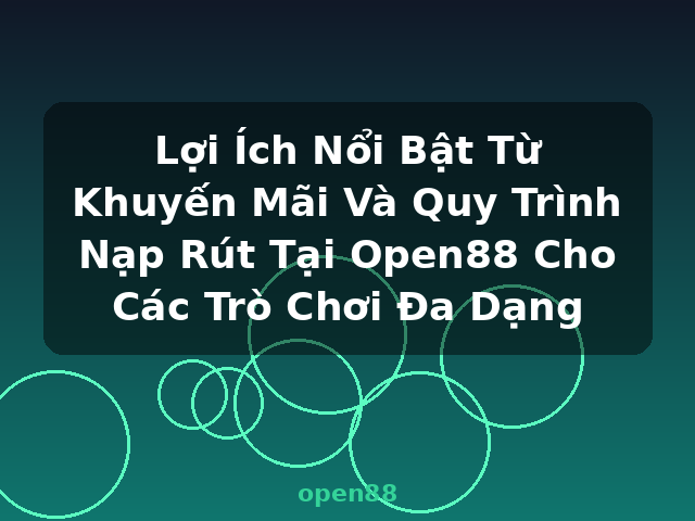 Lợi Ích Nổi Bật Từ Khuyến Mãi Và Quy Trình Nạp Rút Tại Open88 Cho Các Trò Chơi Đa Dạng - open88 Lợi Ích Nổi Bật Từ Khuyến Mãi Và Quy Trình Nạp Rút Tại Open88 Cho Các Trò Chơi Đa Dạng - open88