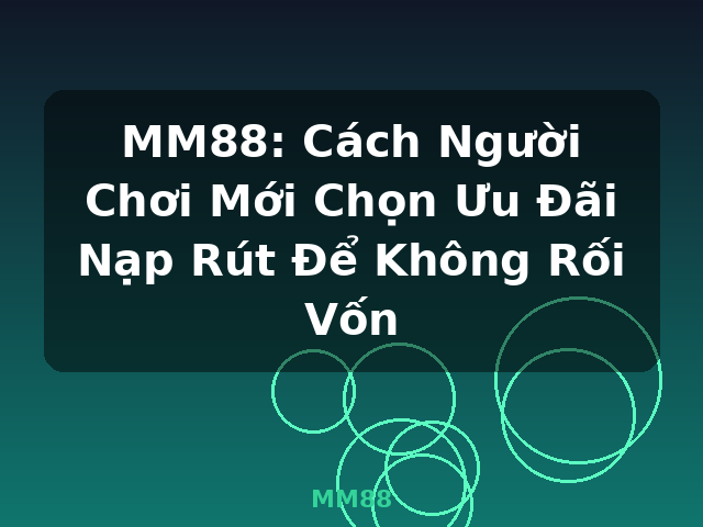 MM88: Cách Người Chơi Mới Chọn Ưu Đãi Nạp Rút Để Không Rối Vốn - MM88 MM88: Cách Người Chơi Mới Chọn Ưu Đãi Nạp Rút Để Không Rối Vốn - MM88