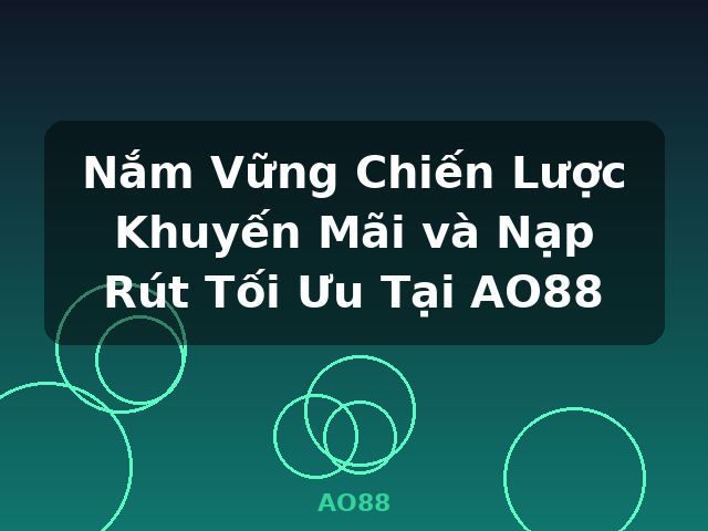 Nắm Vững Chiến Lược Khuyến Mãi và Nạp Rút Tối Ưu Tại AO88 - AO88 Nắm Vững Chiến Lược Khuyến Mãi và Nạp Rút Tối Ưu Tại AO88 - AO88