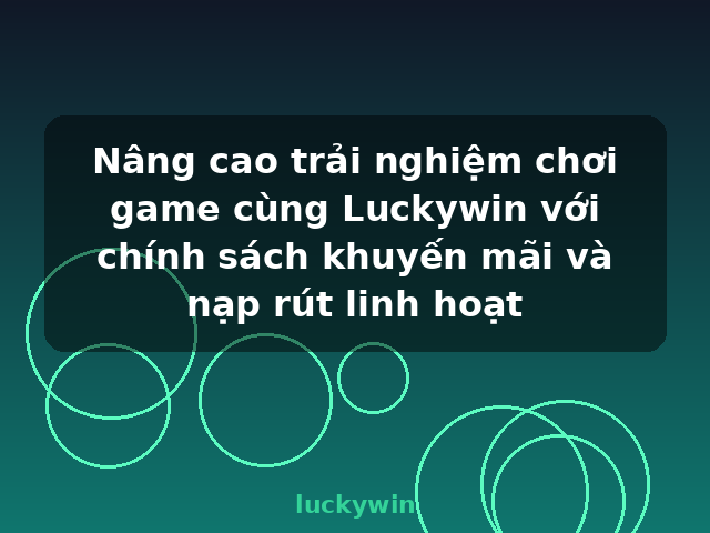 Nâng cao trải nghiệm chơi game cùng Luckywin với chính sách khuyến mãi và nạp rút linh hoạt - luckywin