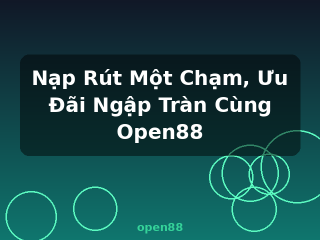 Nạp Rút Một Chạm, Ưu Đãi Ngập Tràn Cùng Open88 - open88